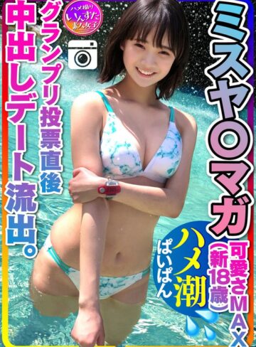 【最新フル動画】【ミスヤ○マガ流出】可愛さMAX（新18歳） グランプリ投票直後に 彼ピとデート流出 ハメ撮り中出し ぱいぱんまんこ 個人撮影【取り扱い注意】（HMN WORKS ）｜h_1472instv00203
